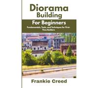 Diorama Building for Beginners: Fundamentals, Tools, and Techniques for First-Time Builders