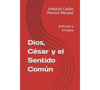 Dios, César y el Sentido Común: Artículos y Ensayos