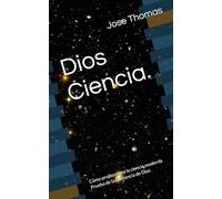 Dios Ciencia.: Cómo proporciona la ciencia moderna Prueba de la existencia de Dios