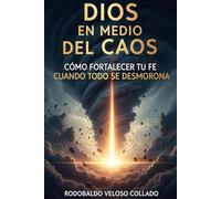 Dios en medio del caos.: Cómo fortalecer tu fe cuando todo se desmorona.