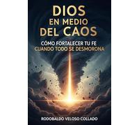 Dios en medio del caos.: Cómo fortalecer tu fe cuando todo se desmorona.