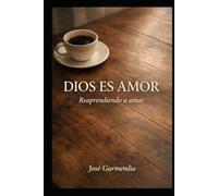 DIOS ES AMOR: Reaprendiendo a amar