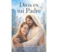 Dios es mi Padre: Cómo experimentar la espiritualidad en la vida diaria como hijo, y no como huérfano