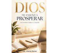 Dios Me Enseñó a Prosperar: Dios primero cambia el corazón
