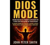 DIOS MODE: Desbloquea Tu Poder Ilimitado en 7 Días (Sin Religión Ni Tonterías)