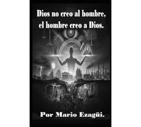DIOS NO CREO AL HOMBRE, EL HOMBRE CREO A DIOS.