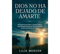 DIOS NO HA DEJADO DE AMARTE: Recupera la paz interior, supera la culpa y experimenta la gracia de Dios aun cuando sientas que todo se derrumba