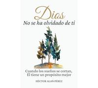 Dios no se ha olvidado de ti: Cuando los sueños se cortan, Él tiene un propósito mejor