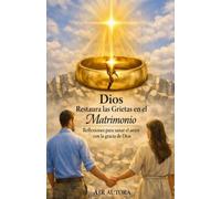 Dios restaura las grietas en el matrimonio: Reflexiones para sanar el amor con la gracias de Dios