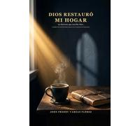 Dios restauró mi hogar: La historia que escribe Dios. Cuando el final del matrimonio es el comienzo de la gracia.