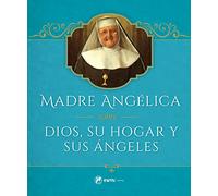 Dios, Su Hogar Y Sus Angeles Por La Madre Angelica