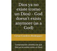 Dios ya no existe (como un Dios) - God doesn’t exists anymore (as a God): Comprobación científica de que Dios ya no existe (como un Dios)