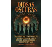 Diosas oscuras: Transforme su vida con el poder oculto de Lilith, Hécate, Kali, Morrigan, Perséfone y más: Libro en Espanol / Spanish Book Version