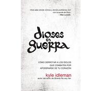 Dioses en guerra: Defeating the Idols that Battle for Your Heart: Cómo der...