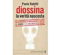 Diossina. La verità nascosta. Un supertecnico indipendente indaga su Seveso e la sua eredità di bugie
