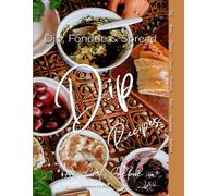 Dip, Fondue, & Spread Recipe Collection: Home Chef's Cookbook for Flavorful Home Cooked Dips