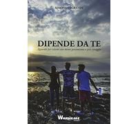Dipende da te. Appunti per vivere con meno pessimismo e più coraggio