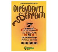 Dipendenti serpenti. 7 errori che trasformano le risorse più importanti della tua azienda in un incubo