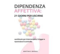 DIPENDENZA AFFETTIVA: 21 GIORNI PER USCIRNE: workbook per interrompere i trigger e riprendere il controllo