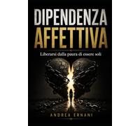DIPENDENZA AFFETTIVA: LIBERARSI DALLA PAURA DI ESSERE SOLI