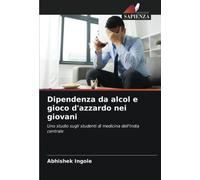 Dipendenza da alcol e gioco d'azzardo nei giovani: Uno studio sugli studenti di medicina dell'India centrale