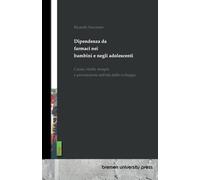 Dipendenza da farmaci nei bambini e negli adolescenti: Cause, rischi, terapia e prevenzione nell'età dello sviluppo