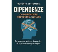 Dipendenze: Comprendere, Prevenire, Curare