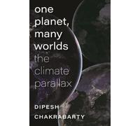 Dipesh Chakrabarty One Planet, Many Worlds - The Climate Parallax (Tascabile)