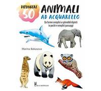 Dipingere 50 animali ad acquarello. Da forme semplici a splendidi dipinti in pochi e semplici passaggi