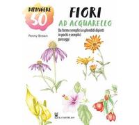 Dipingere 50 fiori ad acquarello. Da forme semplici a splendidi dipinti in pochi e semplici passaggi