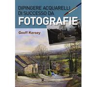 Dipingere acquarelli di successo da fotografie - Kersey Geoff