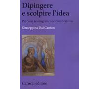 Dipingere e scolpire l'idea. Percorsi iconografici nel Simbolismo - Dal Ca...
