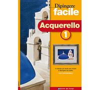 Dipingere facile. Acquerello (Vol. 1)