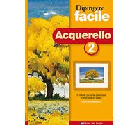 Dipingere facile. Acquerello (Vol. 2)