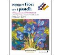 Dipingere fiori con i pastelli. Ediz. illustrata