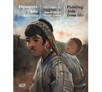 Dipingere l'Asia dal Vero. Vita e Opere di / Life & Works By Arnold Henry Savage