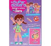 Dipingi e colora con Clara. Le super sisters. Ediz. illustrata