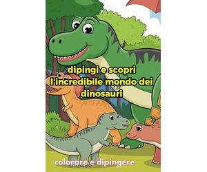 dipingi e scopri l'incredibile mondo dei dinosauri