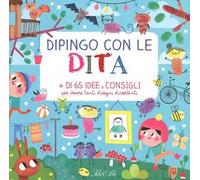 Dipingo con le dita. + di 65 idee e consigli per creare tanti disegni divertenti. Ediz. illustrata