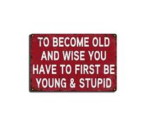 Dipinto su latta "Per diventare vecchio e saggio devi prima essere giovane e stupido", divertente decorazione da parete per garage, per casa, fattoria, bar, caffetteria, camera da letto, garage, cave