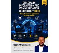 Diploma in Information and Communication Technology (ICT): Volume 1: ICT Foundations - Theory, Practice and Applications for Global Learners