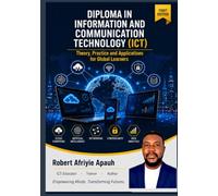Diploma in Information and Communication Technology (ICT): Volume 1: ICT Foundations - Theory, Practice and Applications for Global Learners