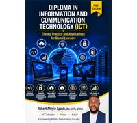 Diploma in Information and Communication Technology (ICT): VOLUME 7: Theory, Practice and Applications for Global Learners