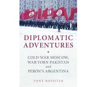 Diplomatic Adventures: Cold-war Moscow, War-torn Pakistan and Peron's Argentina