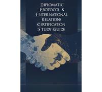 Diplomatic Protocol & International Relations Certification Study Guide