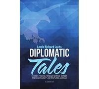 Diplomatic Tales: Stories from a Foreign Service Career and One Family's Adventures Abroad
