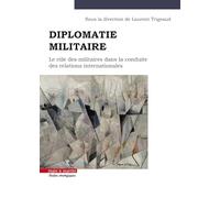 Diplomatie militaire: Le rôle militaire dans la conduite des relations internationales