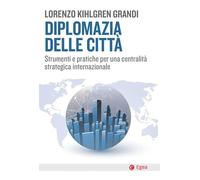 Diplomazia delle città. Strumenti e pratiche per una centralità strategica internazionale