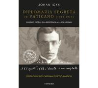 Diplomazia segreta in Vaticano (1914-1915). Eugenio Pacelli e la resistenz...