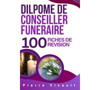 Diplôme de conseiller funéraire : 100 fiches de révision: Révisions rapides et efficaces pour maîtriser la réglementation, l’accompagnement des familles et les pratiques du métier